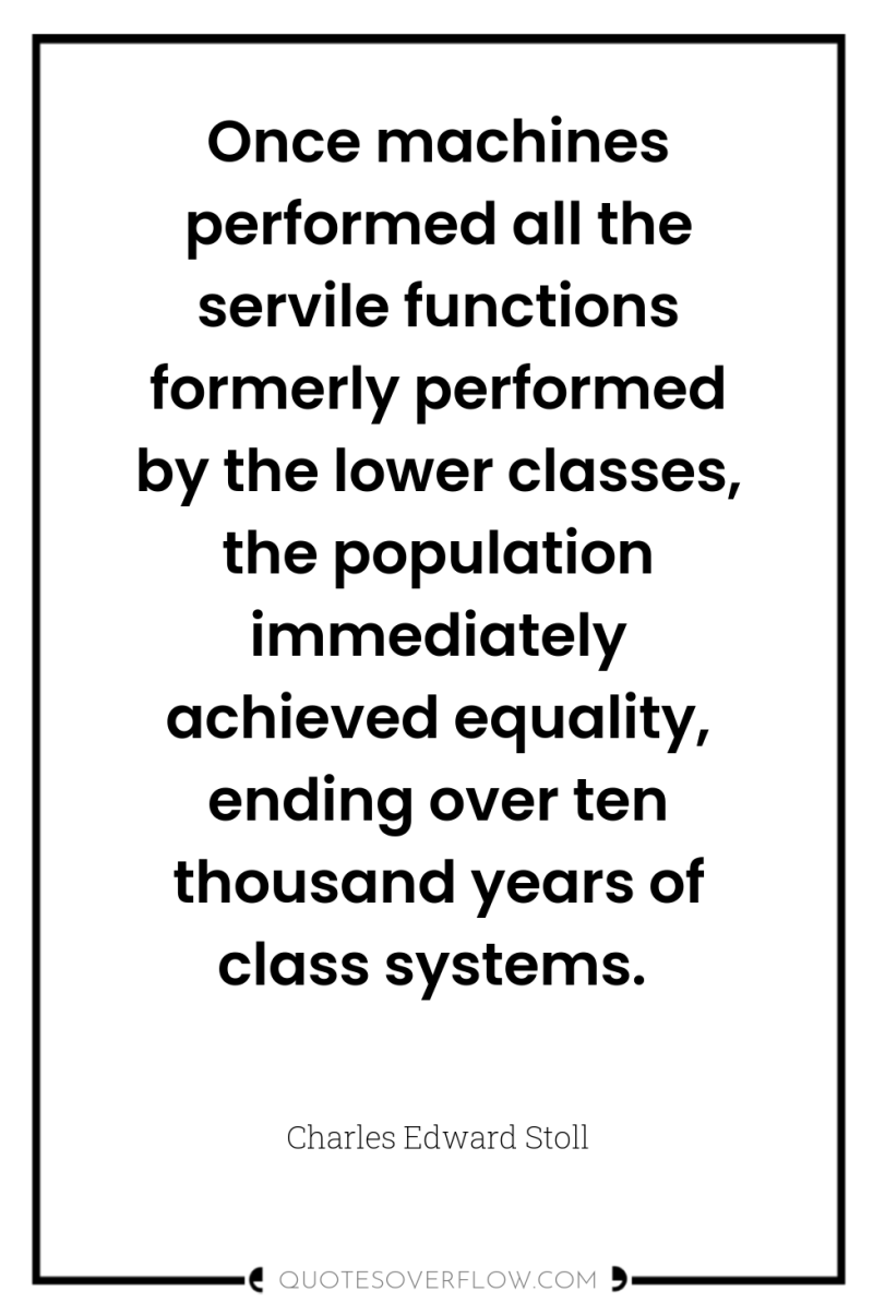 Once machines performed all the servile functions formerly performed by...