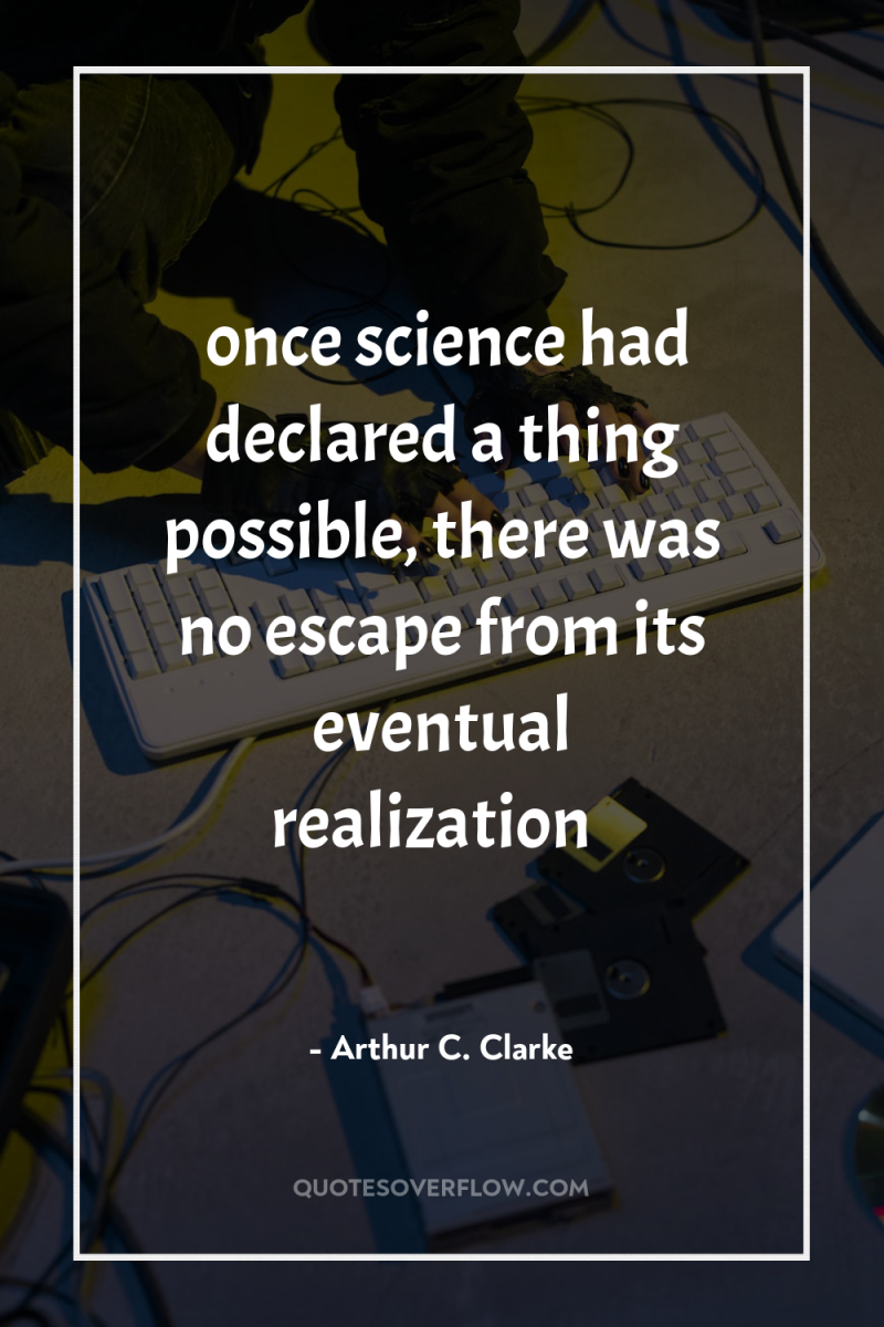 …once science had declared a thing possible, there was no...
