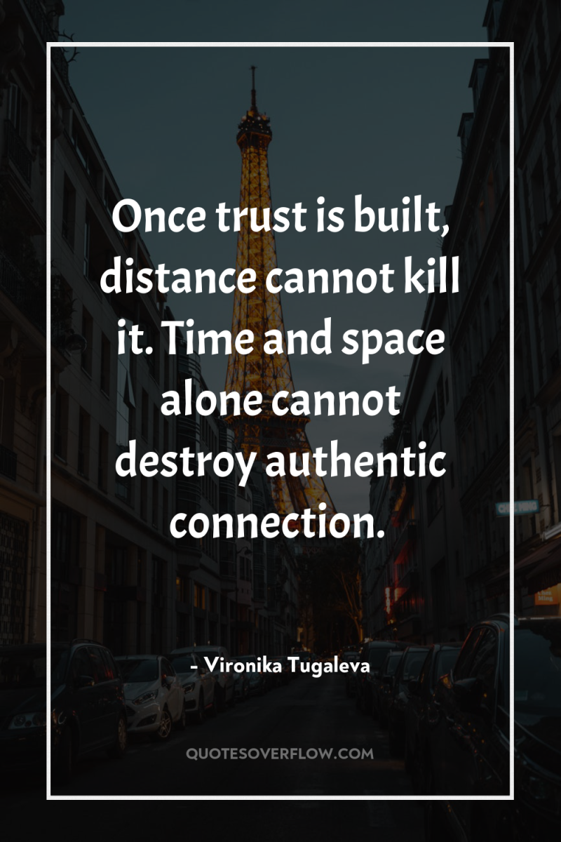 Once trust is built, distance cannot kill it. Time and...