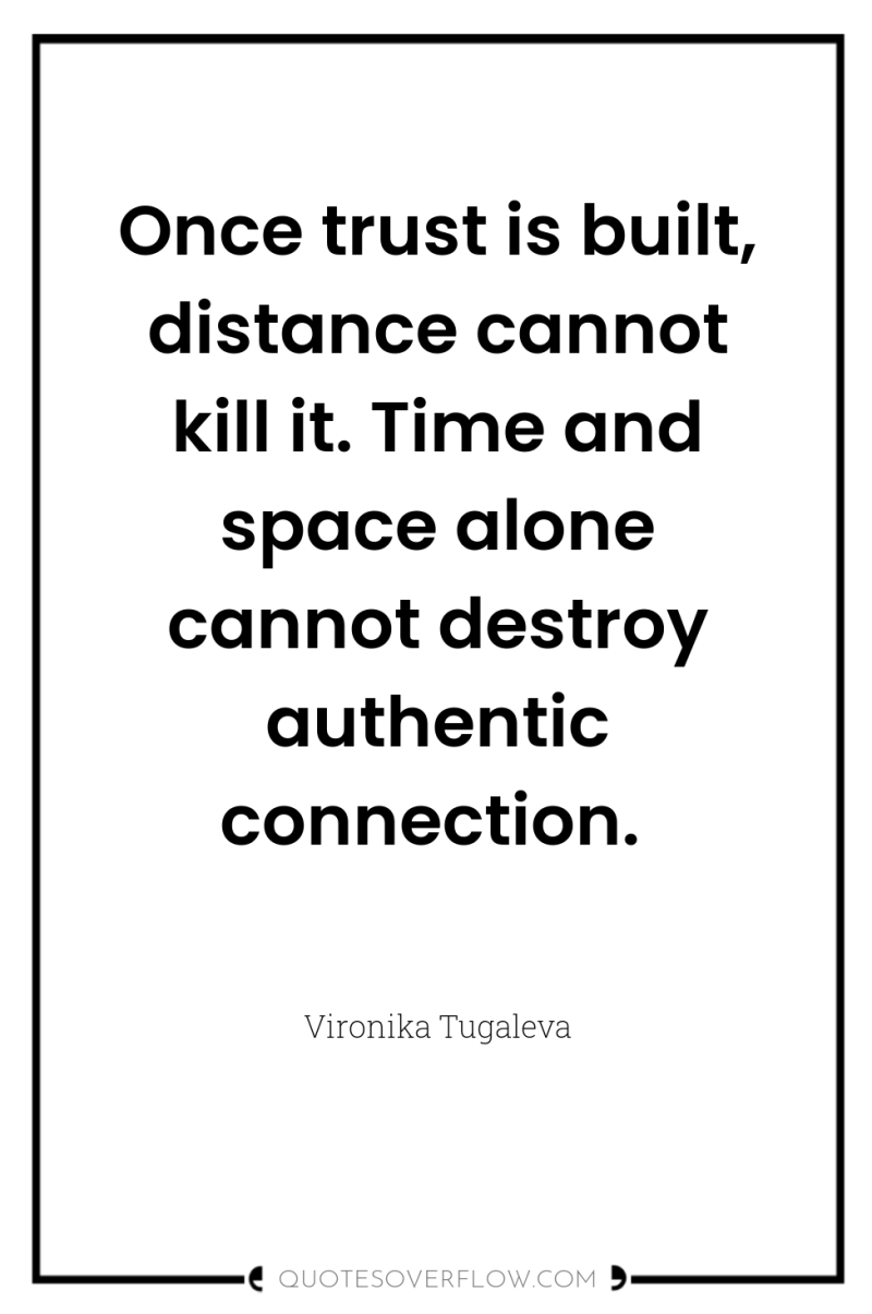 Once trust is built, distance cannot kill it. Time and...
