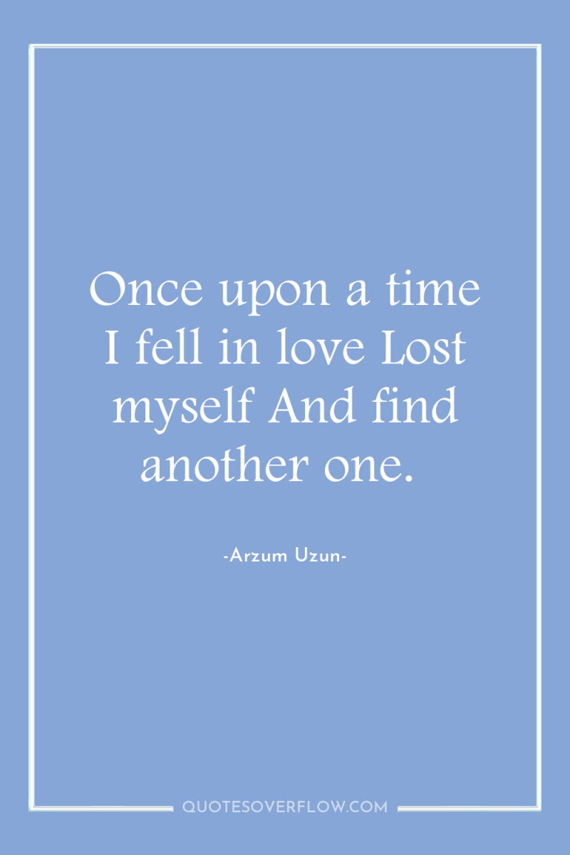 Once upon a time I fell in love Lost myself...