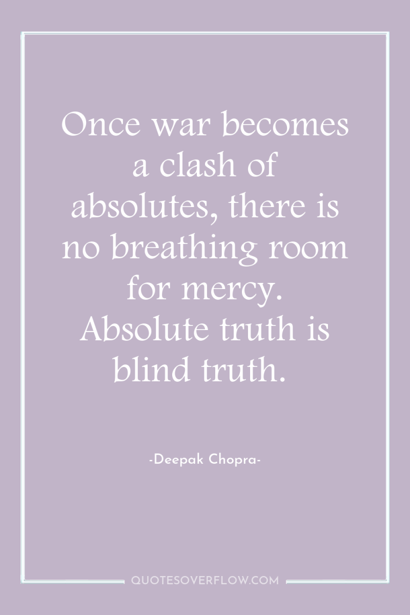 Once war becomes a clash of absolutes, there is no...