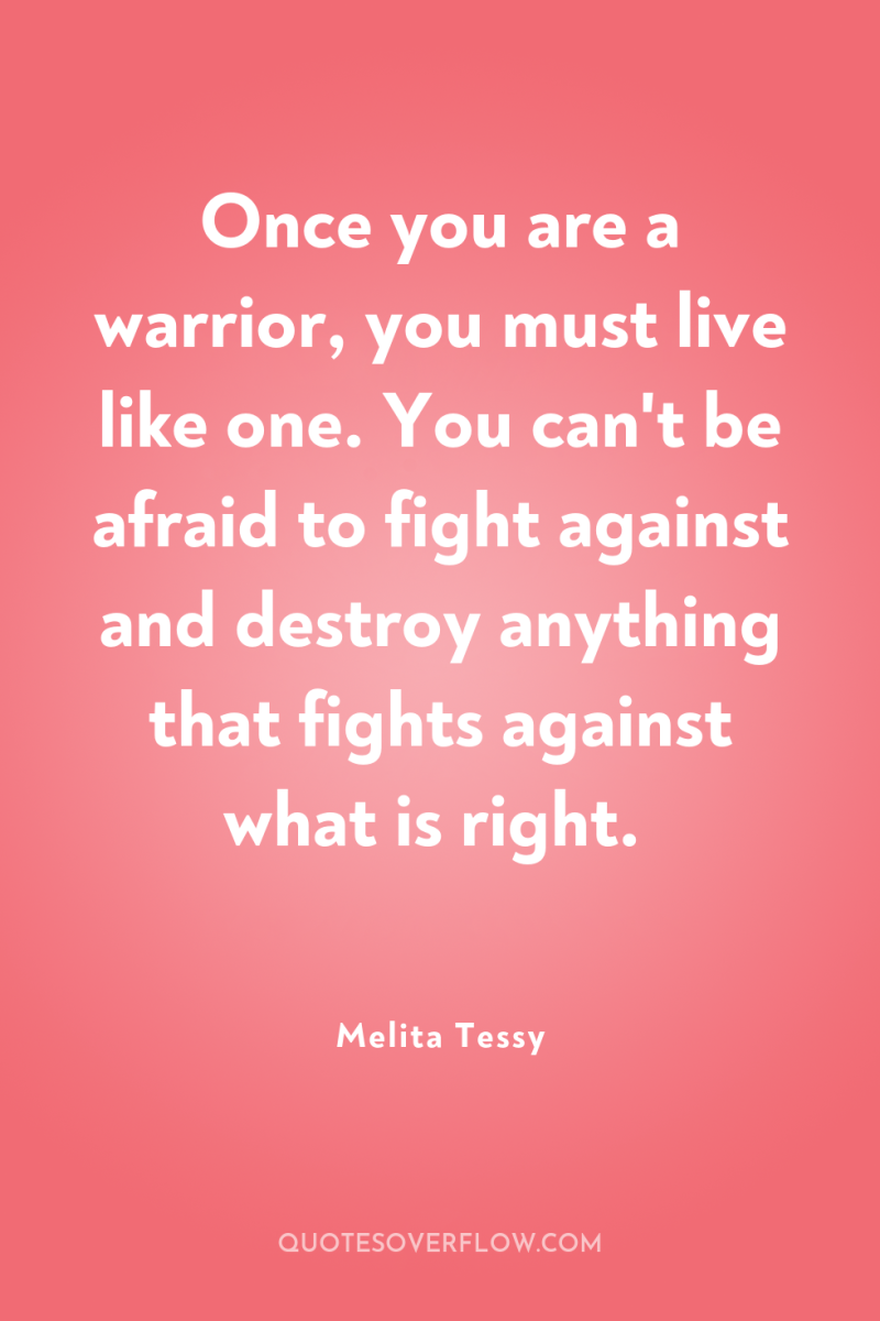 Once you are a warrior, you must live like one....