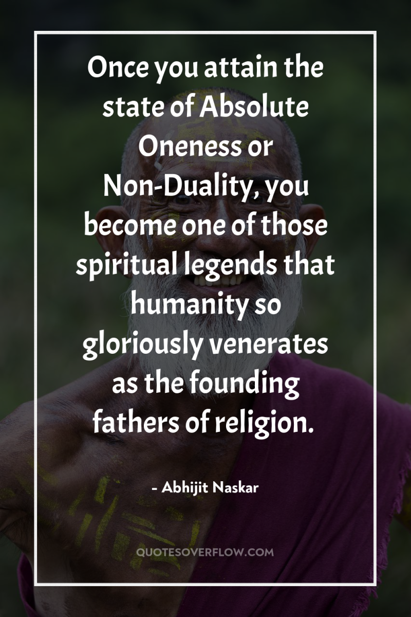 Once you attain the state of Absolute Oneness or Non-Duality,...