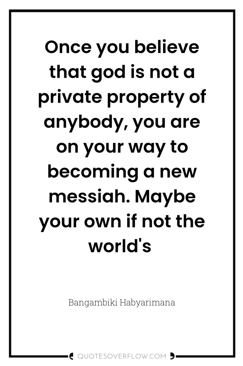Once you believe that god is not a private property...