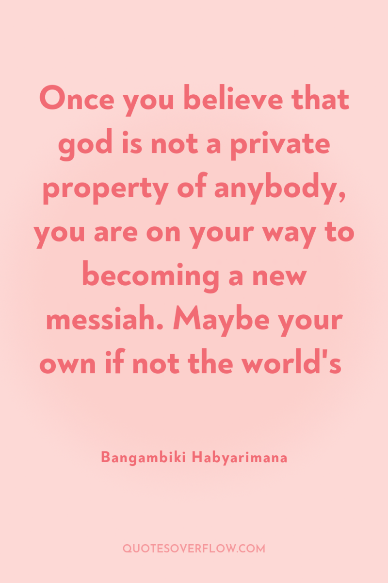 Once you believe that god is not a private property...