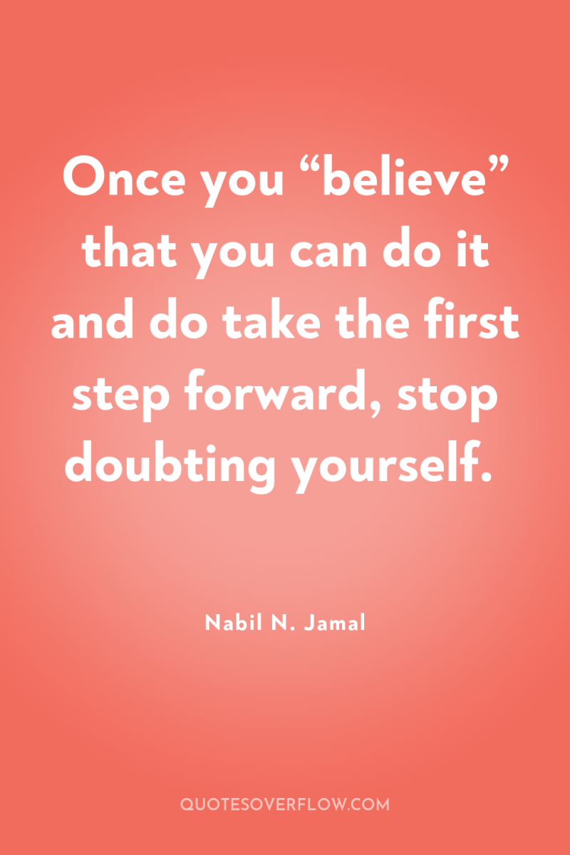 Once you “believe” that you can do it and do...