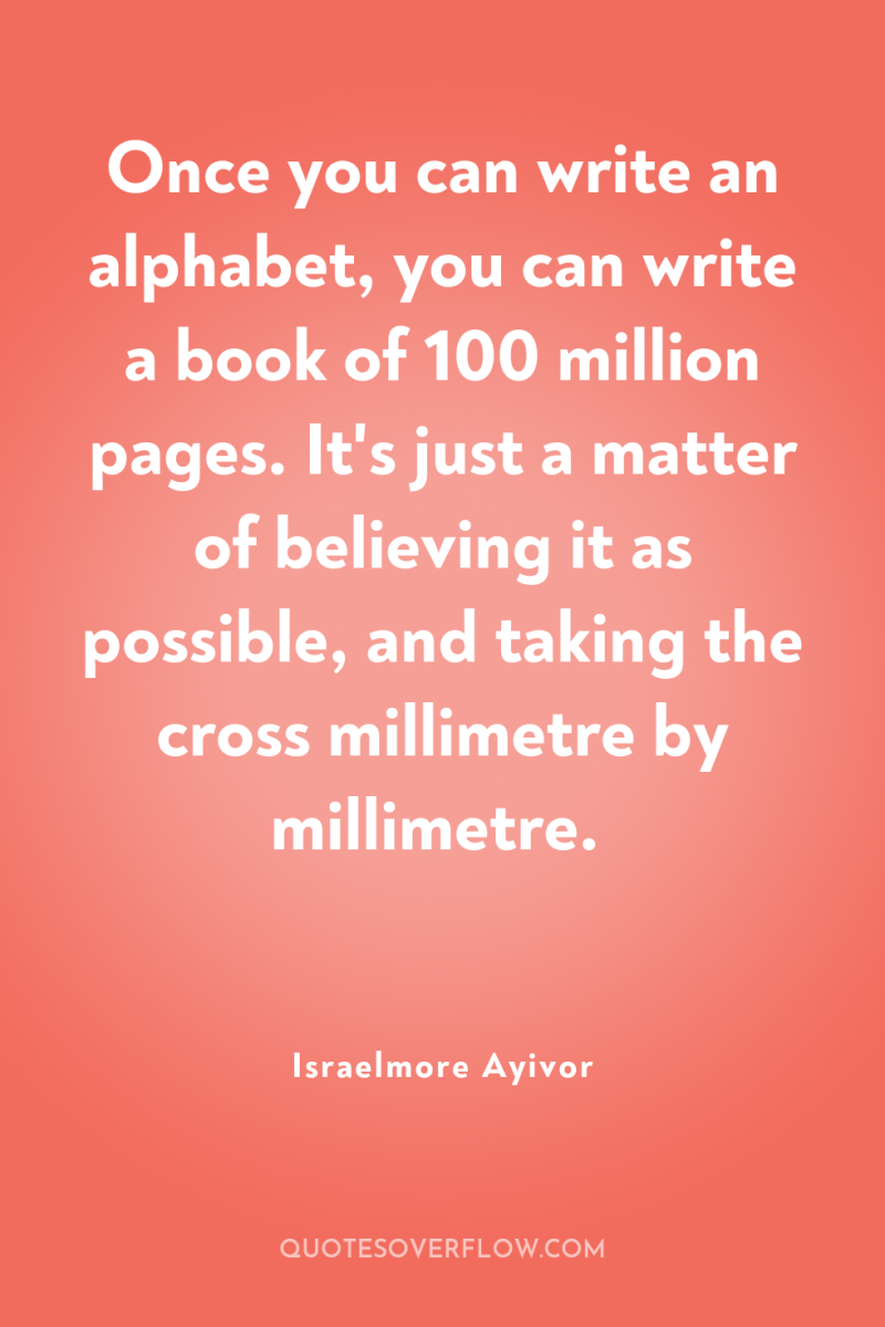 Once you can write an alphabet, you can write a...