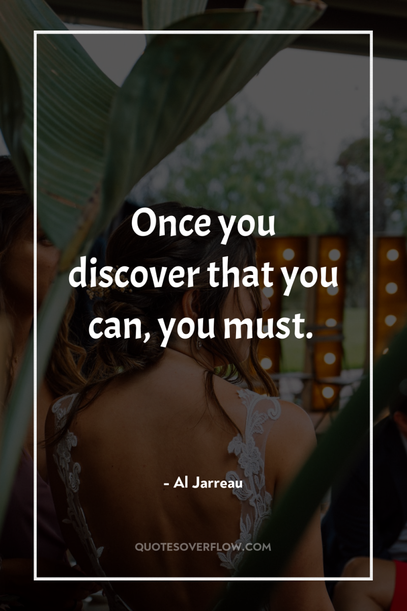 Once you discover that you can, you must. 