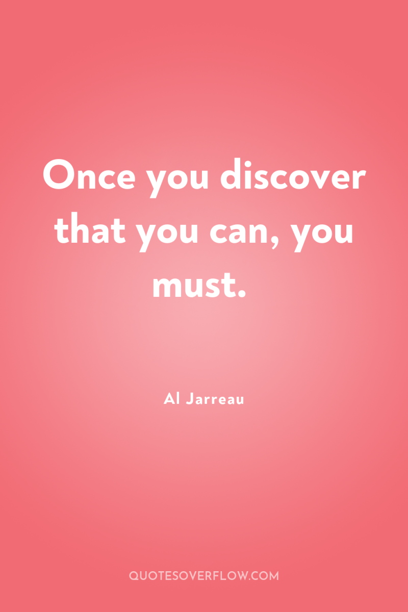 Once you discover that you can, you must. 