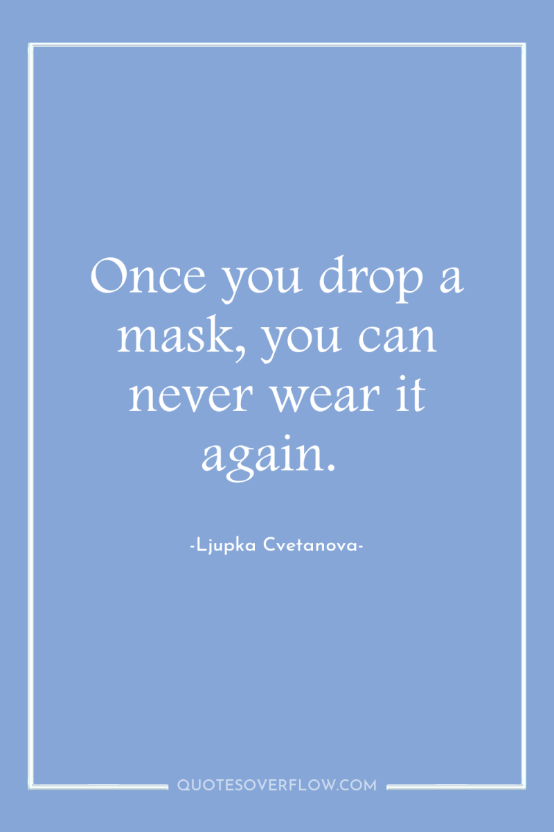 Once you drop a mask, you can never wear it...