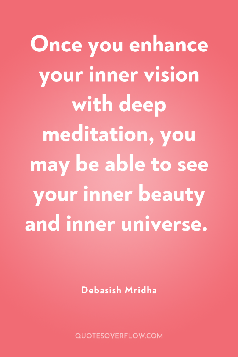 Once you enhance your inner vision with deep meditation, you...
