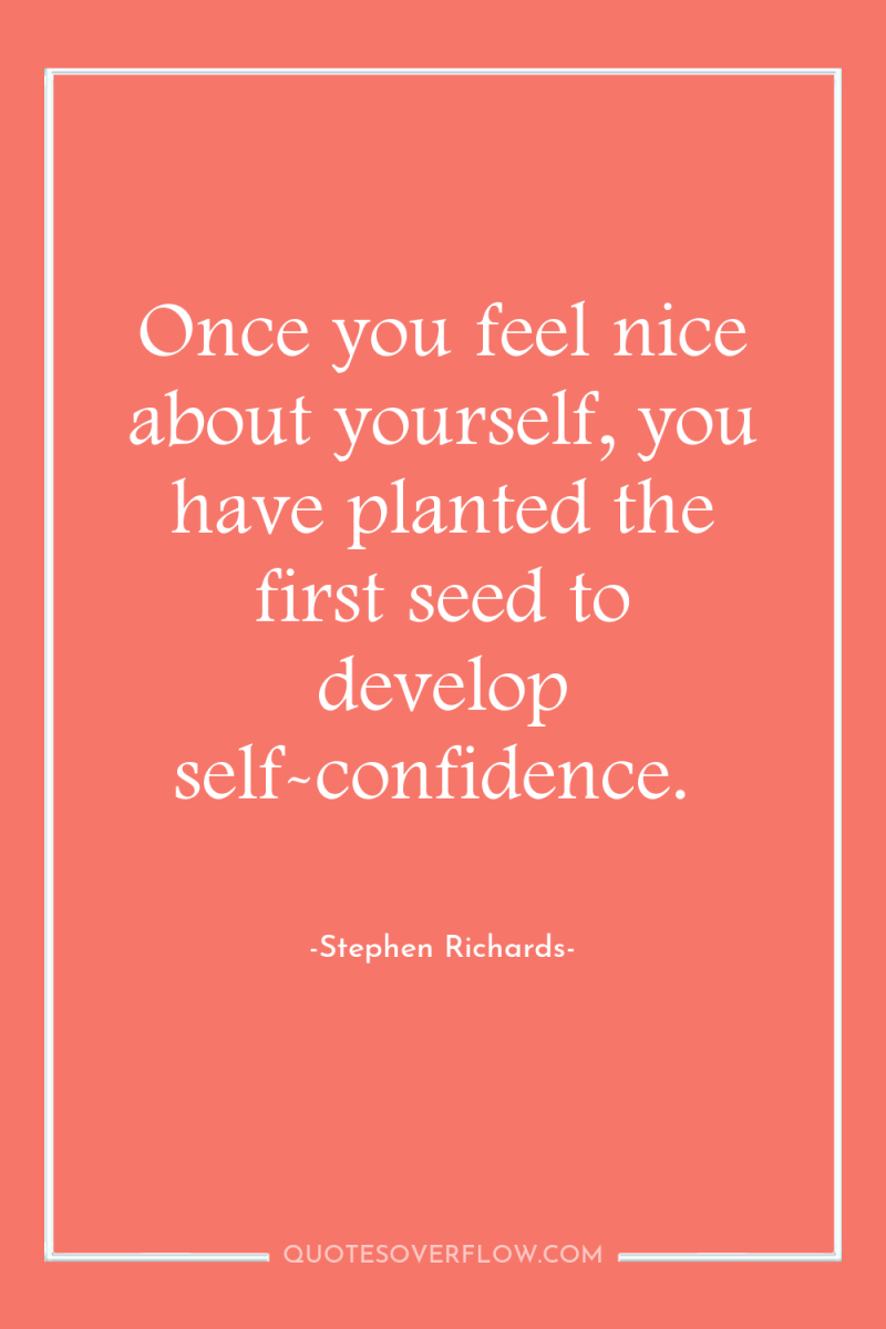 Once you feel nice about yourself, you have planted the...