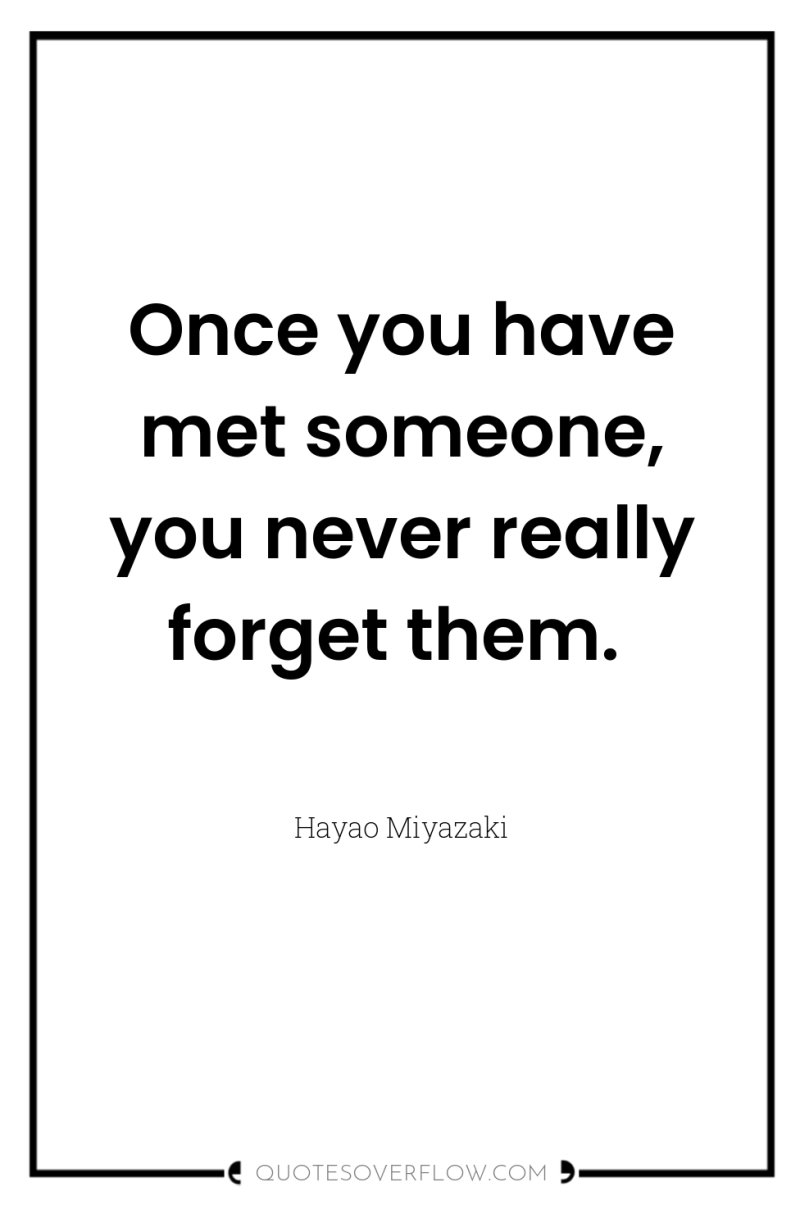 Once you have met someone, you never really forget them. 