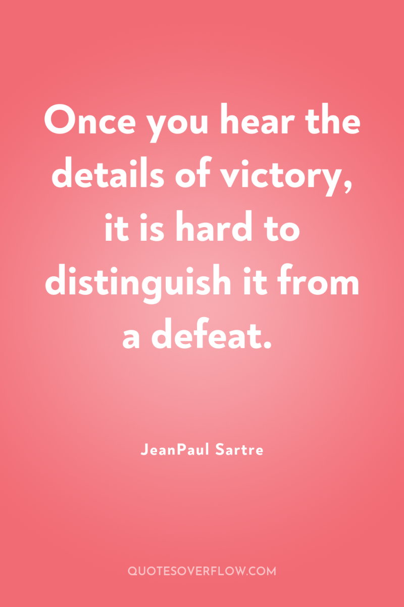 Once you hear the details of victory, it is hard...