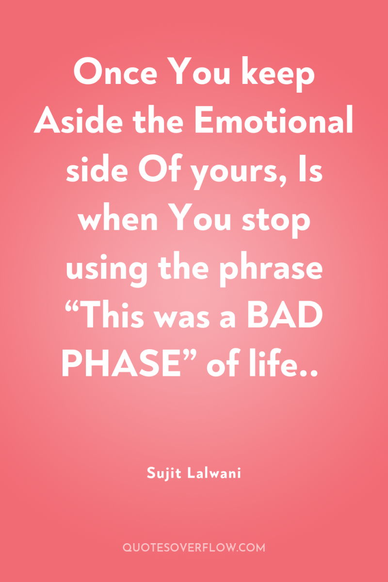 Once You keep Aside the Emotional side Of yours, Is...
