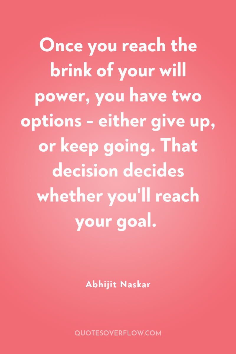Once you reach the brink of your will power, you...