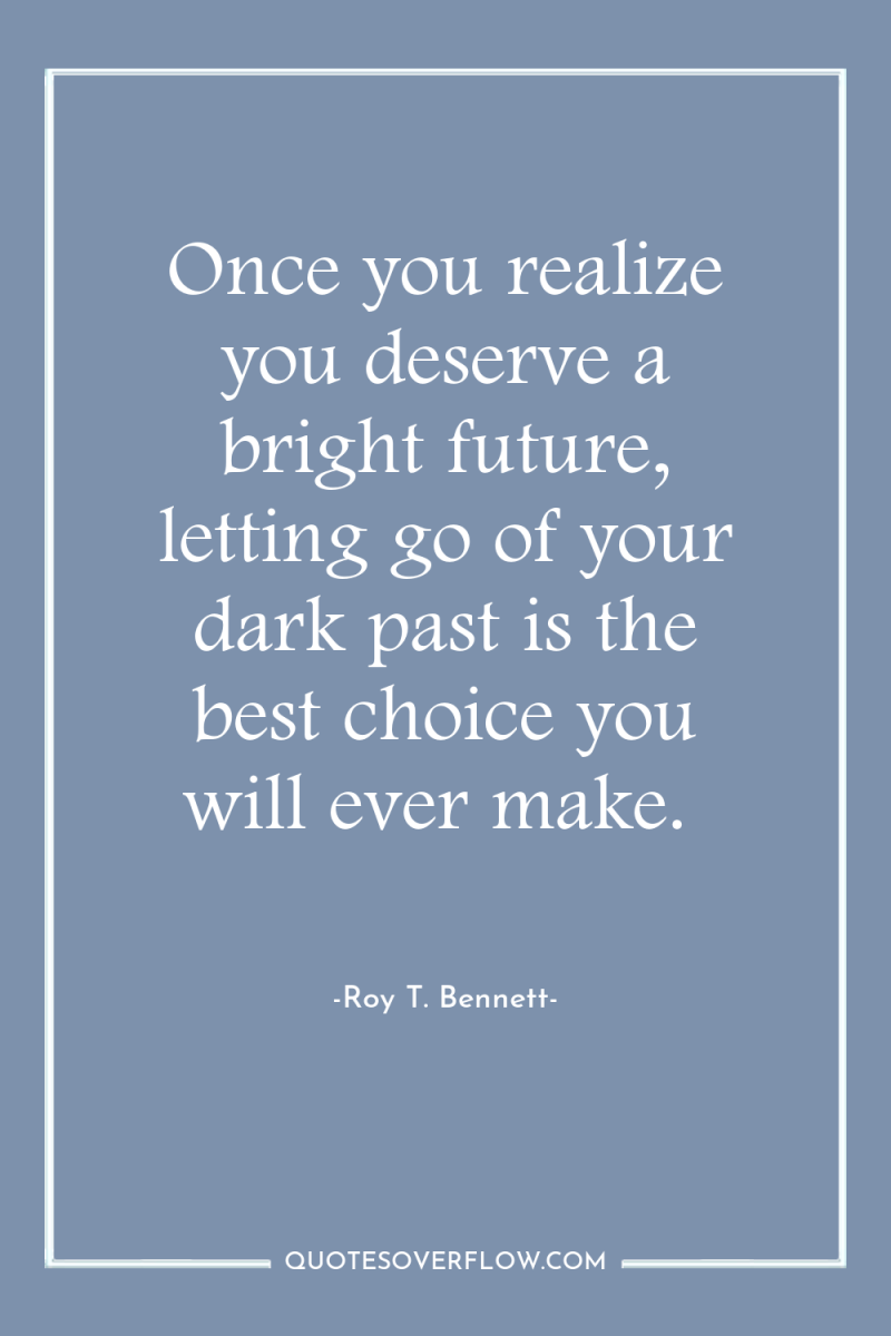 Once you realize you deserve a bright future, letting go...