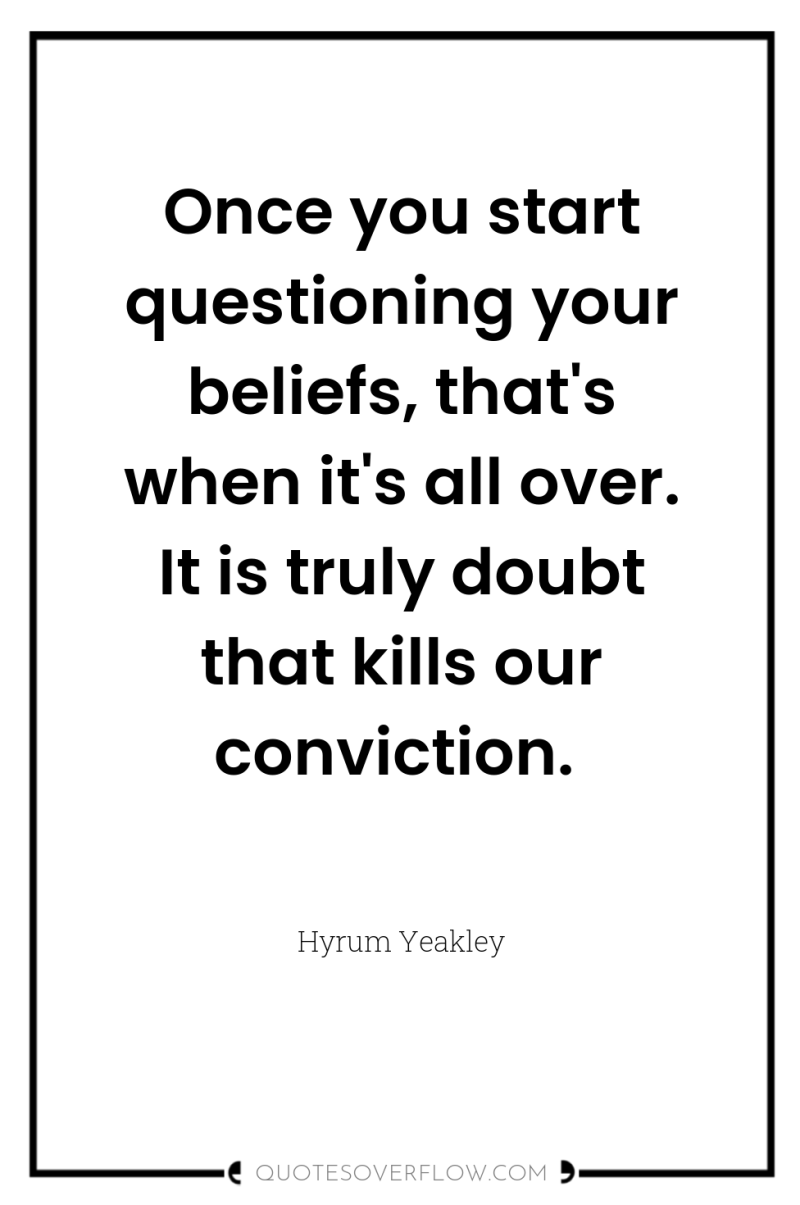 Once you start questioning your beliefs, that's when it's all...