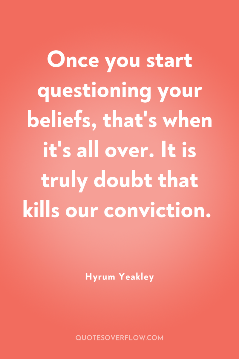 Once you start questioning your beliefs, that's when it's all...