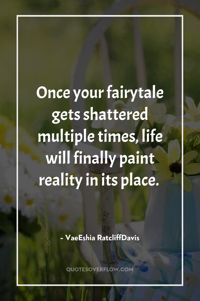 Once your fairytale gets shattered multiple times, life will finally...