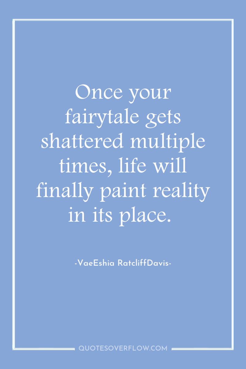 Once your fairytale gets shattered multiple times, life will finally...