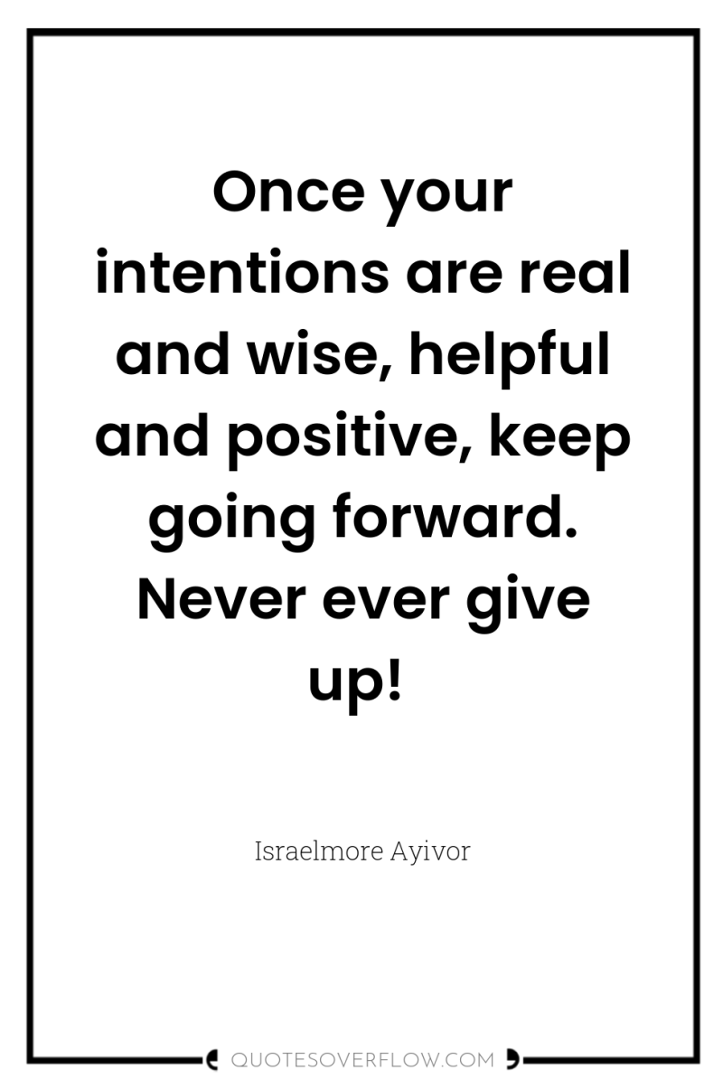 Once your intentions are real and wise, helpful and positive,...