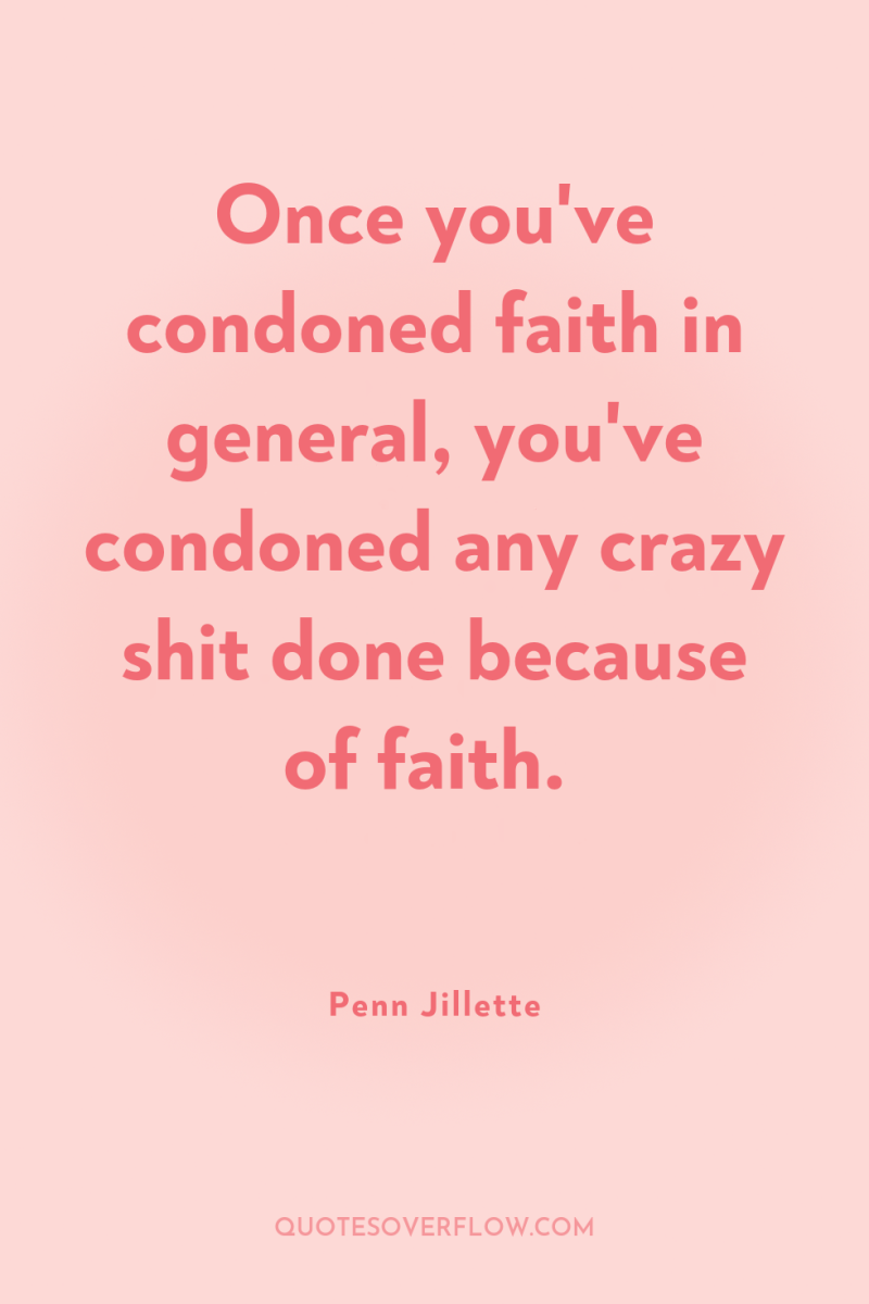 Once you've condoned faith in general, you've condoned any crazy...