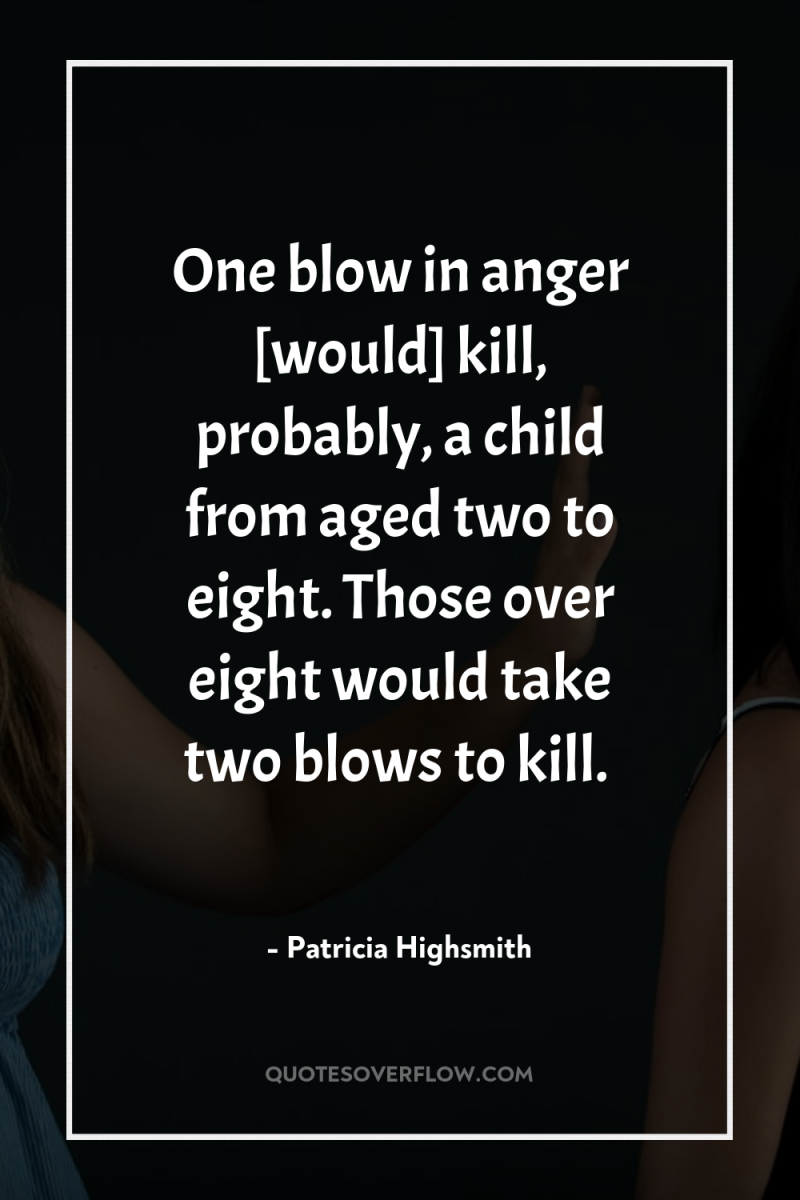 One blow in anger [would] kill, probably, a child from...