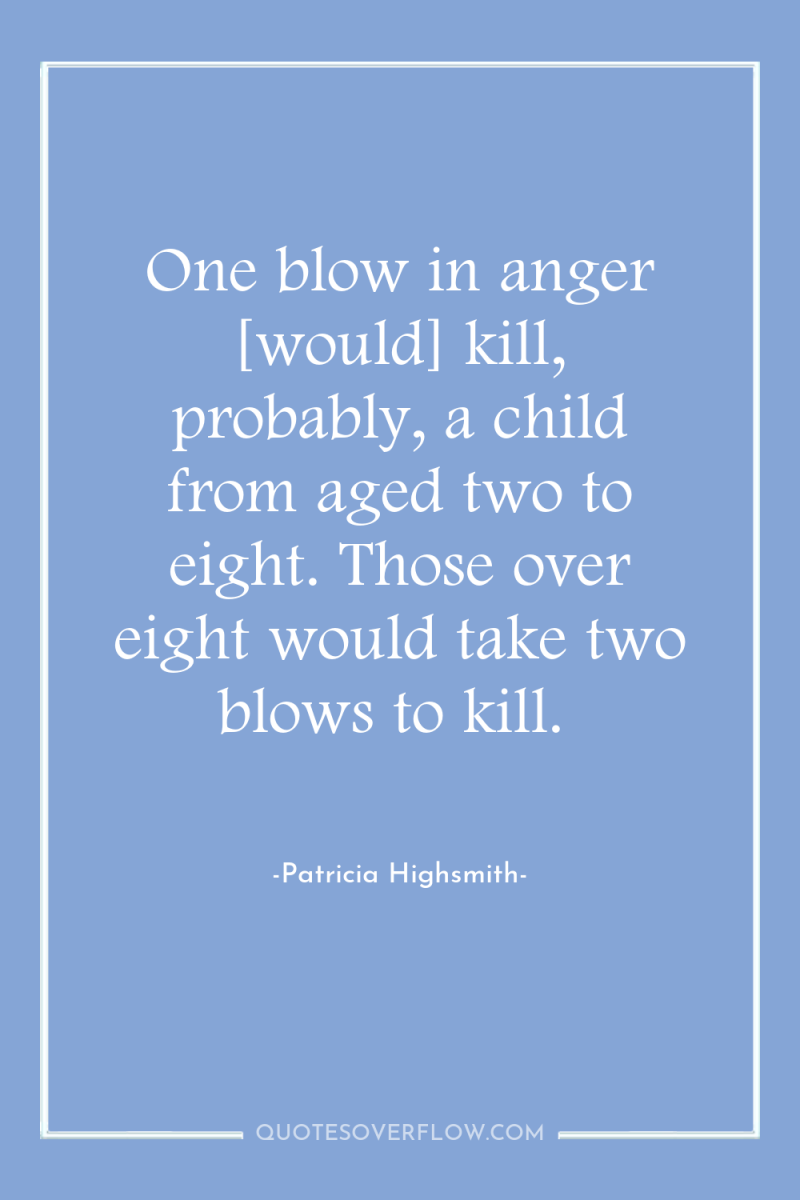 One blow in anger [would] kill, probably, a child from...