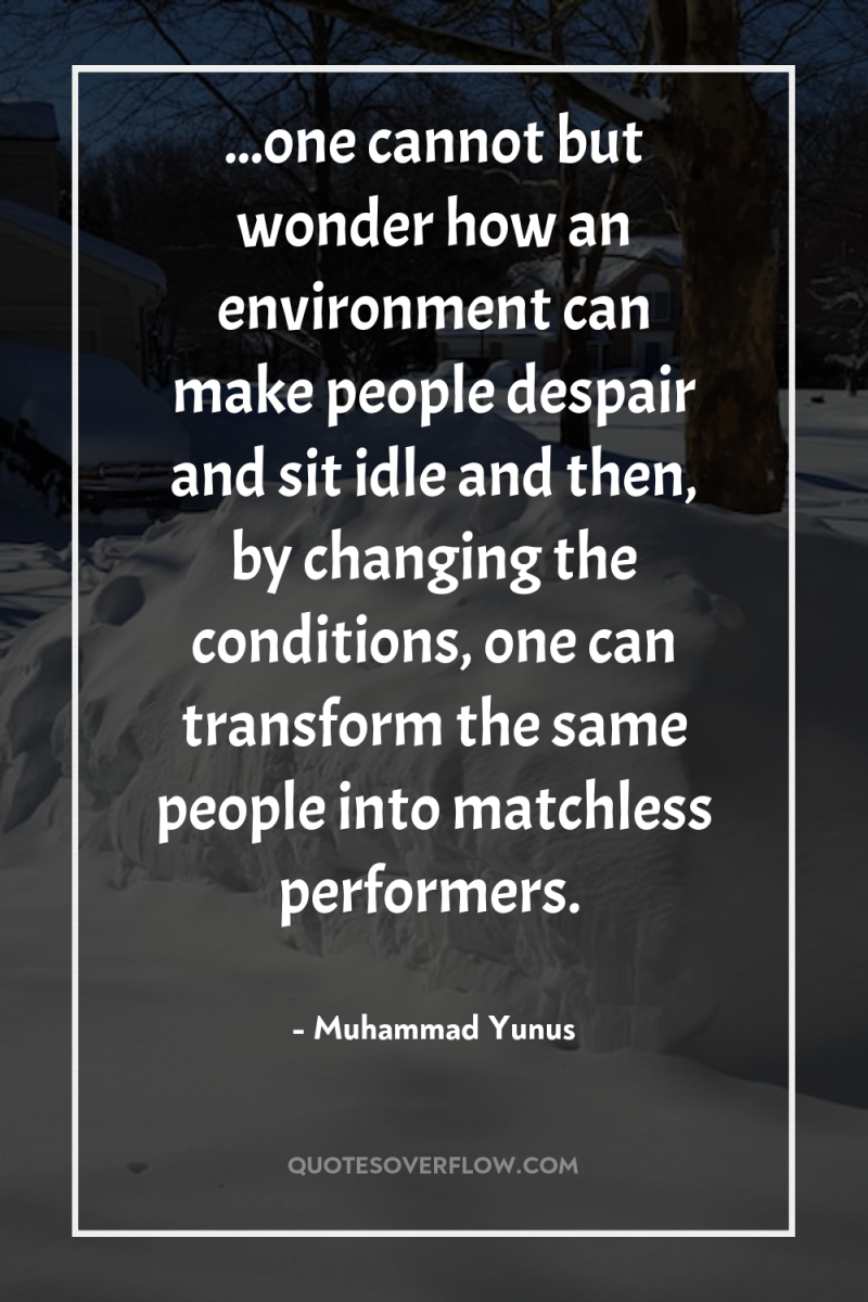 ...one cannot but wonder how an environment can make people...