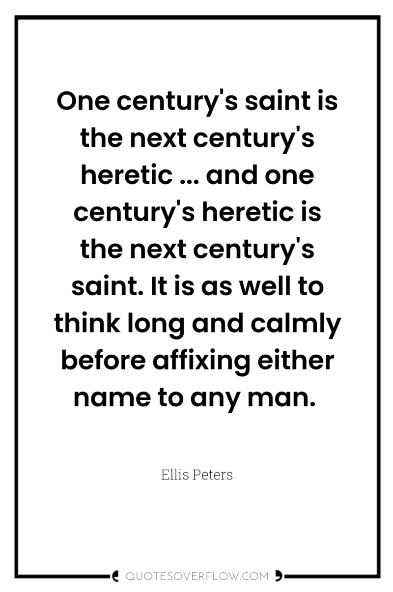 One century's saint is the next century's heretic ... and...