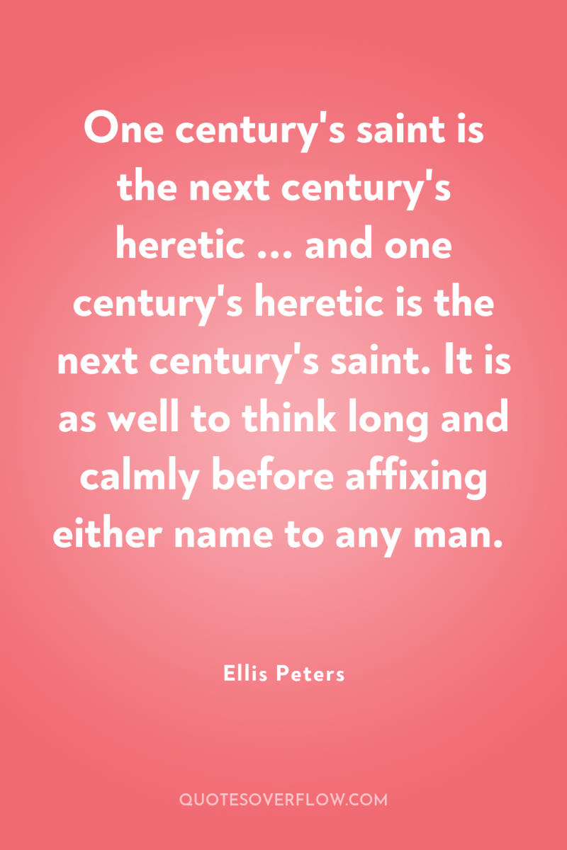 One century's saint is the next century's heretic ... and...