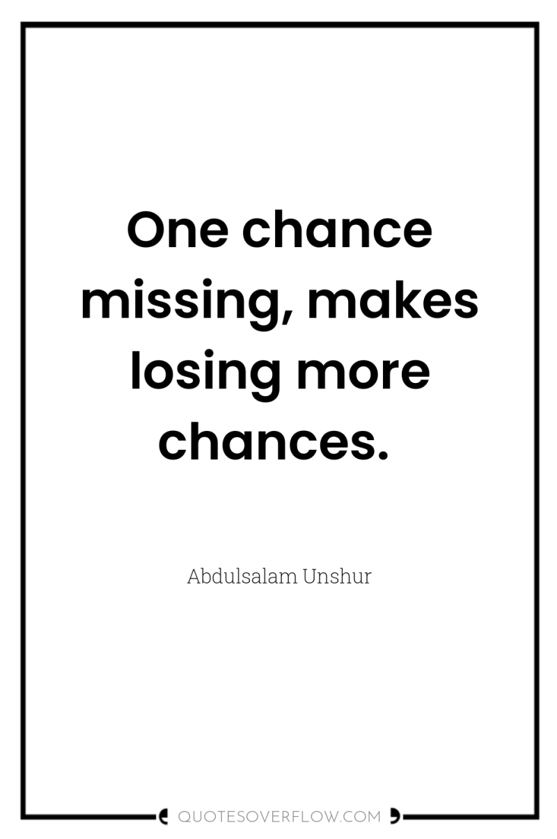 One chance missing, makes losing more chances. 