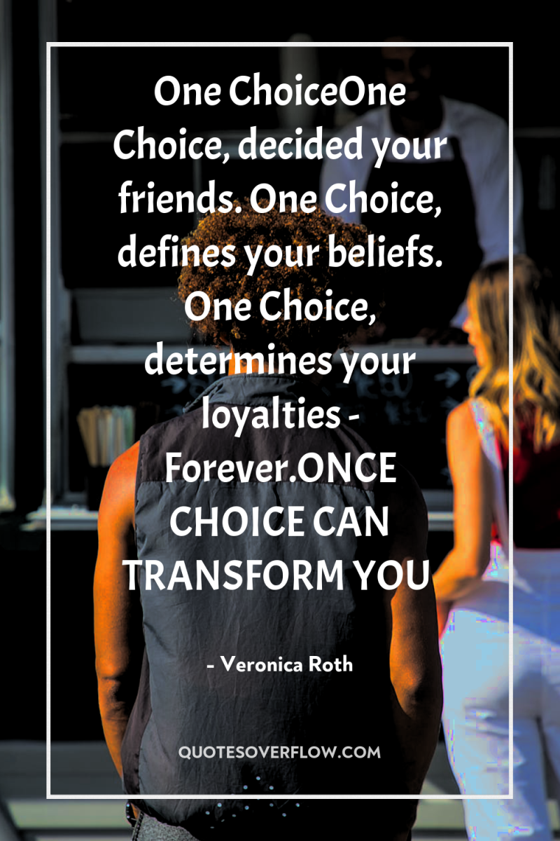 One ChoiceOne Choice, decided your friends. One Choice, defines your...