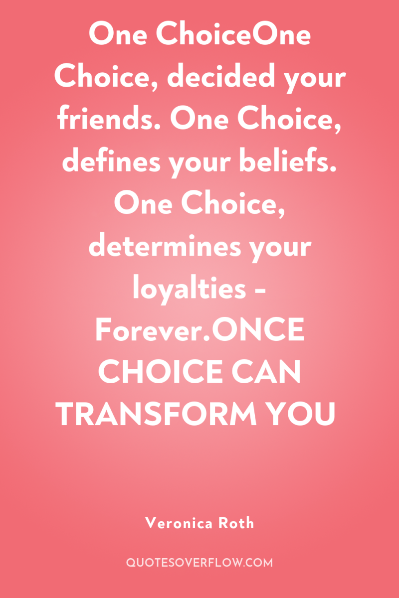 One ChoiceOne Choice, decided your friends. One Choice, defines your...
