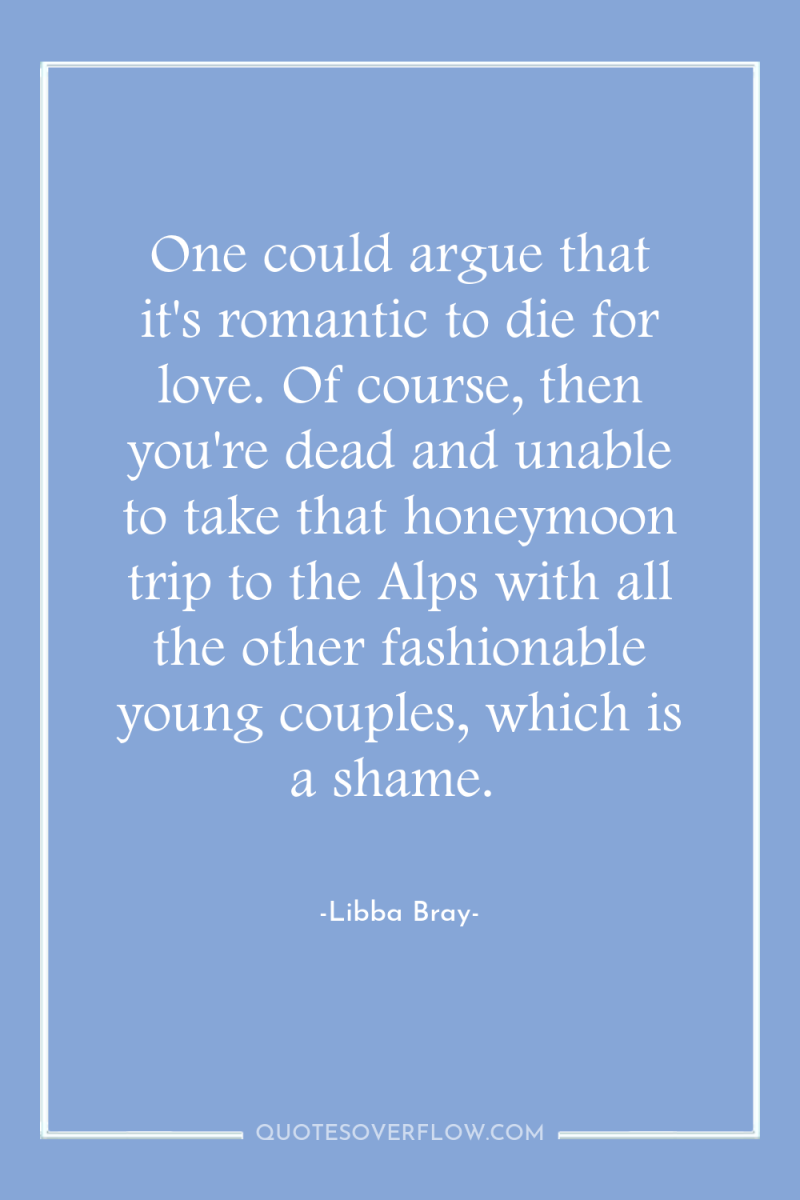 One could argue that it's romantic to die for love....