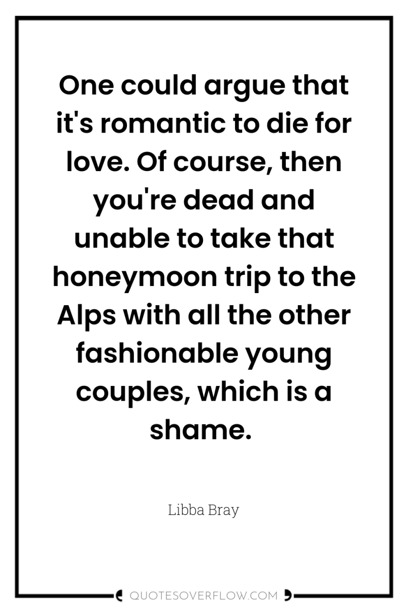 One could argue that it's romantic to die for love....