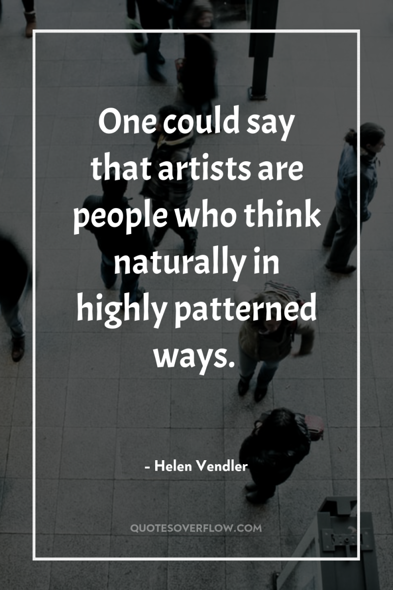 One could say that artists are people who think naturally...