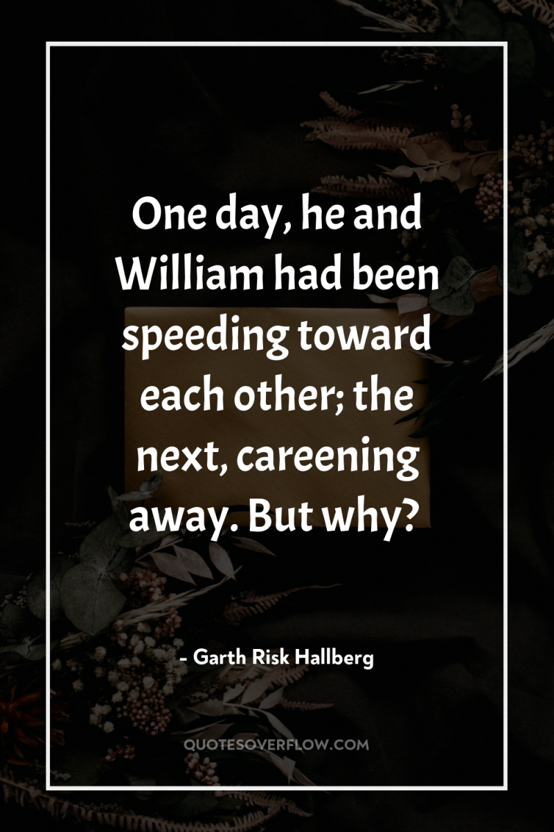 One day, he and William had been speeding toward each...