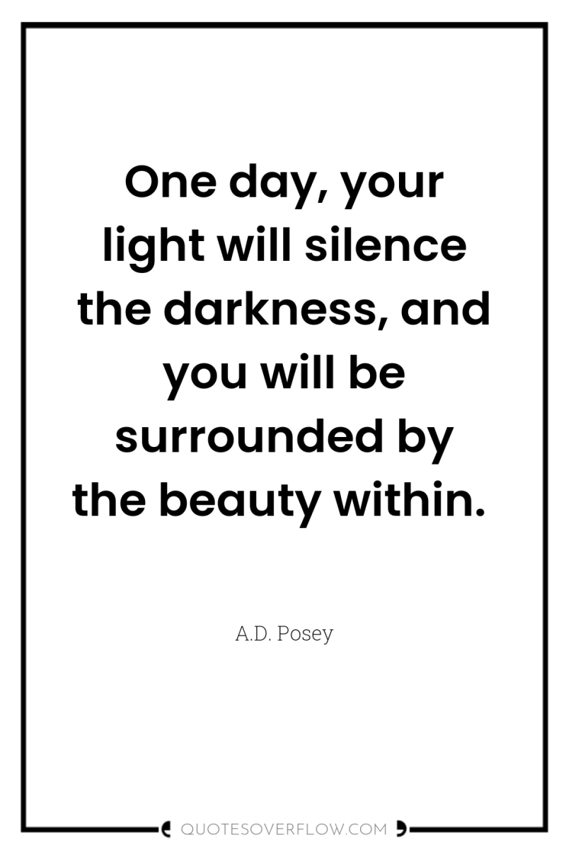 One day, your light will silence the darkness, and you...