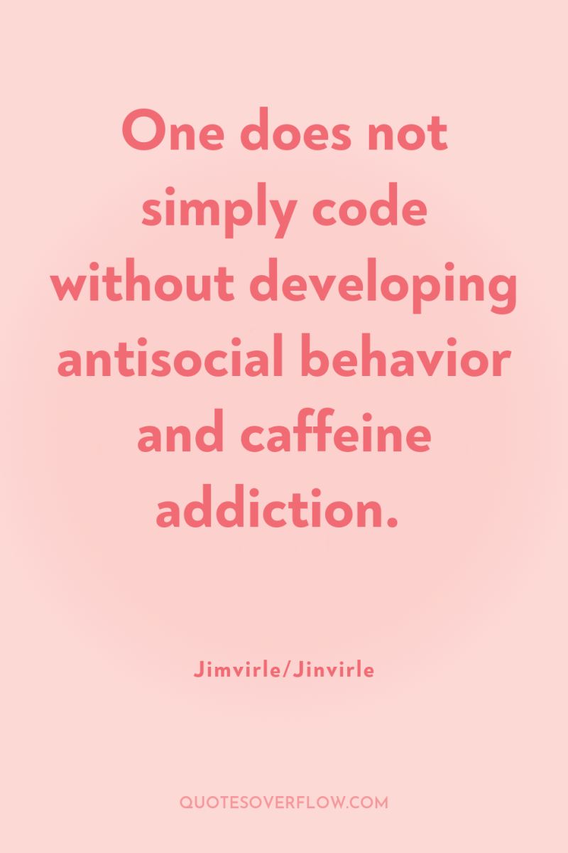 One does not simply code without developing antisocial behavior and...