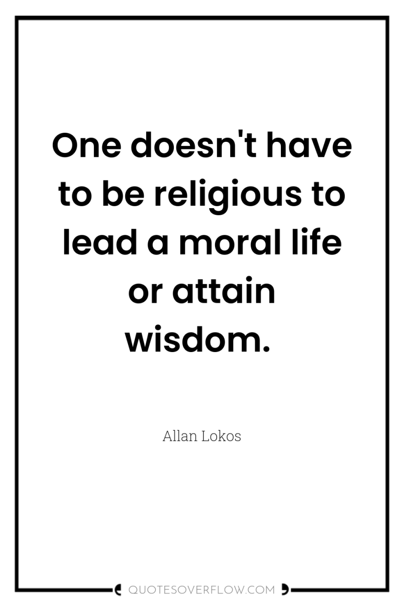 One doesn't have to be religious to lead a moral...