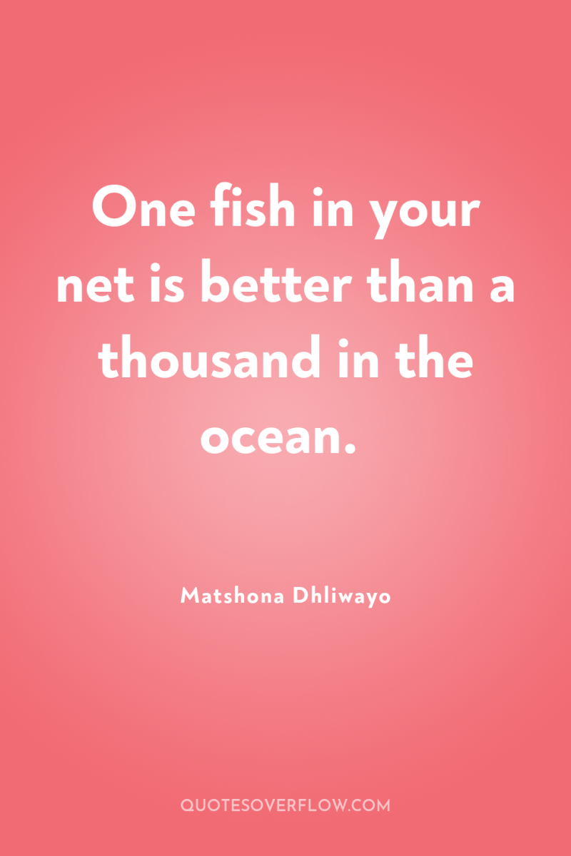 One fish in your net is better than a thousand...