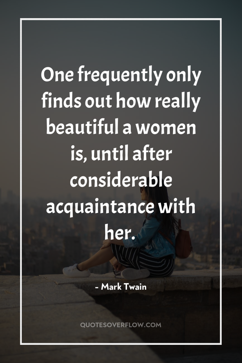 One frequently only finds out how really beautiful a women...