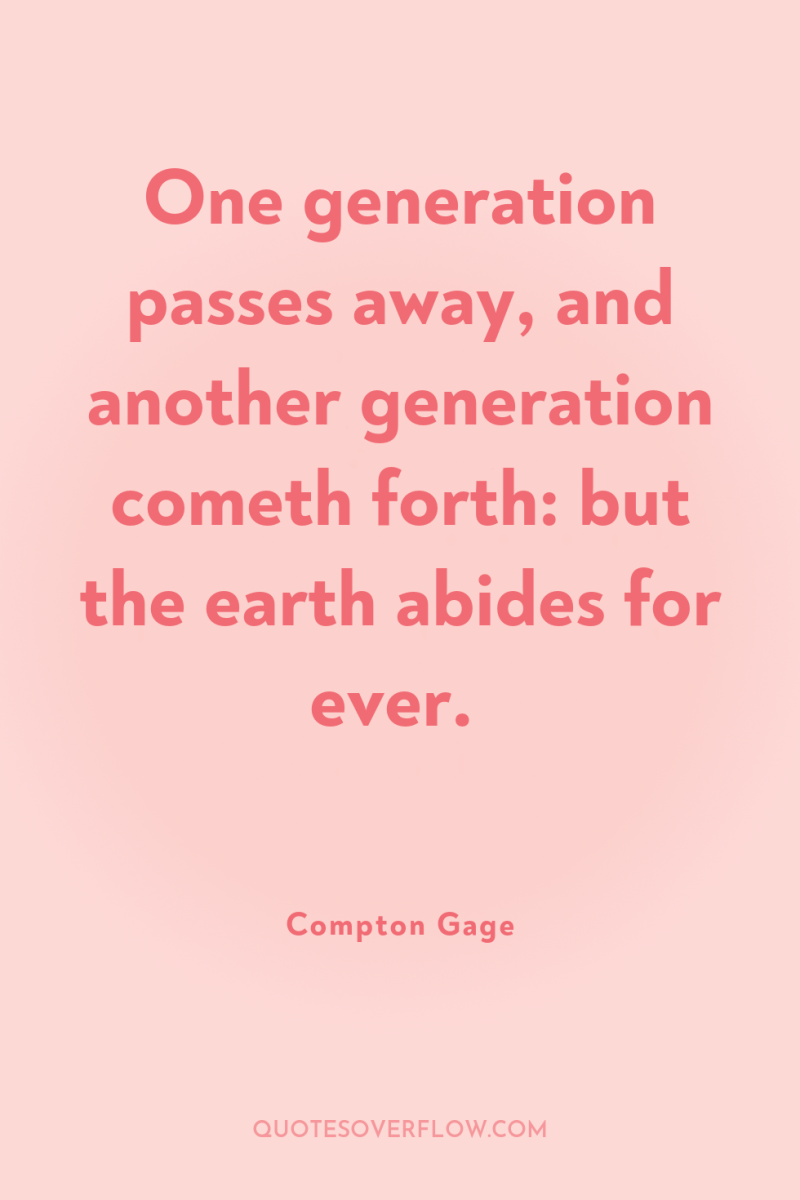 One generation passes away, and another generation cometh forth: but...