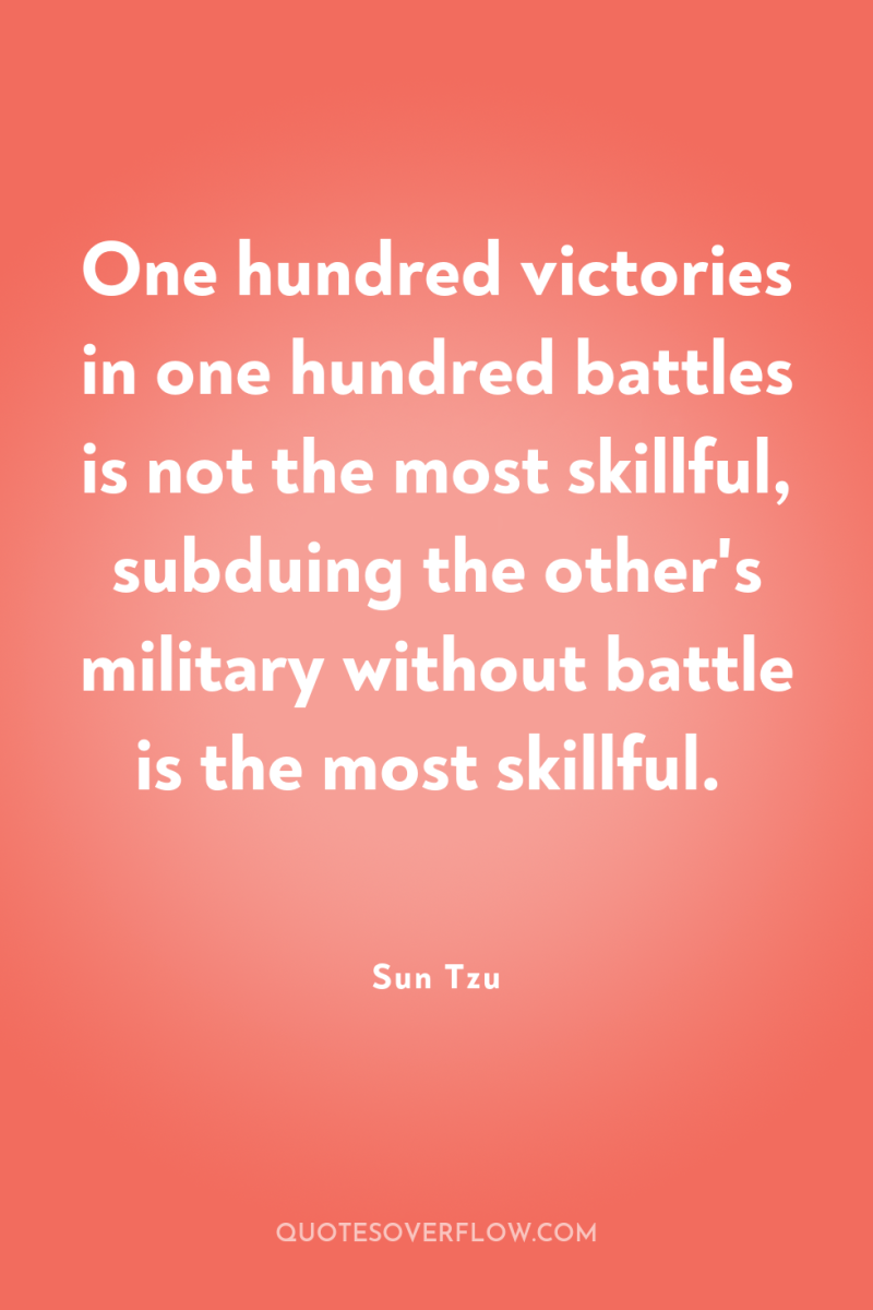 One hundred victories in one hundred battles is not the...
