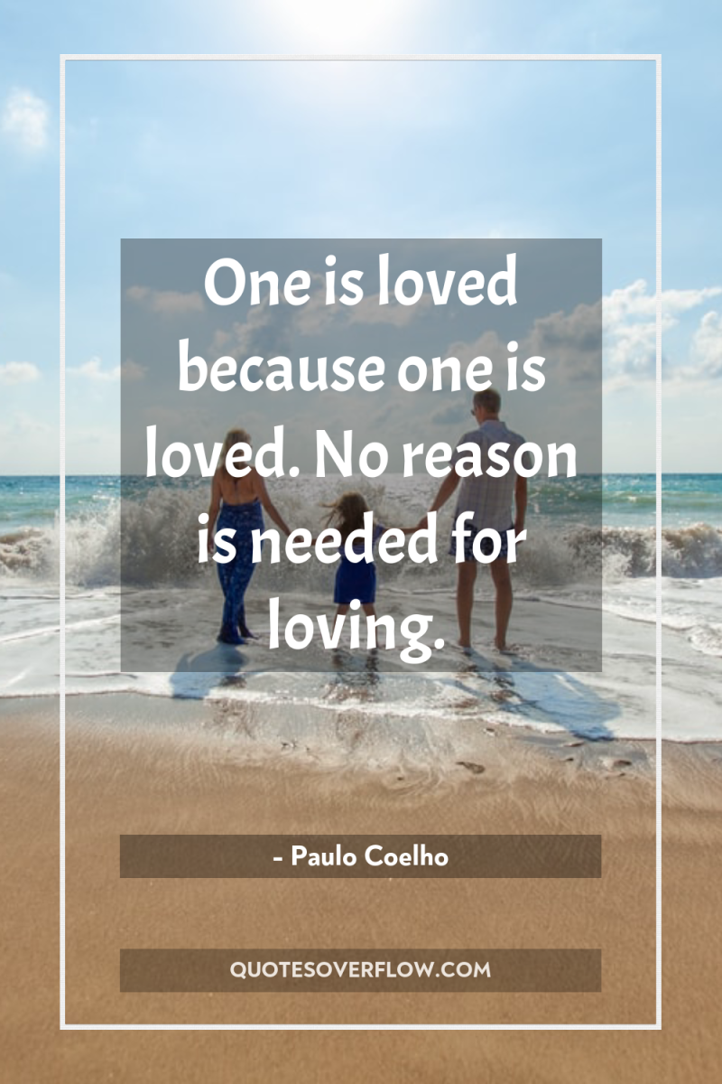 One is loved because one is loved. No reason is...