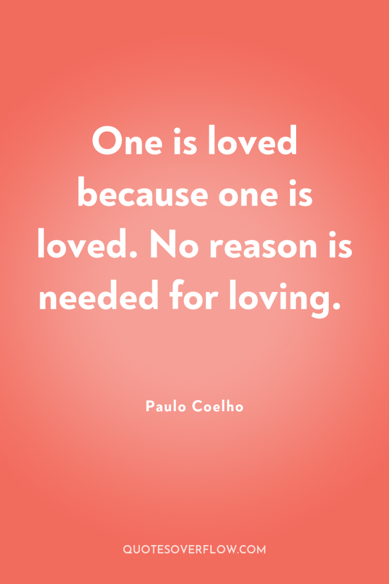 One is loved because one is loved. No reason is...
