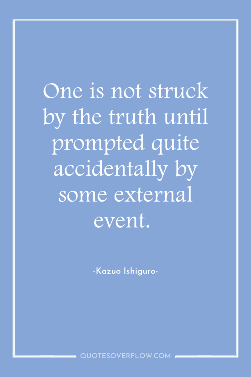 One is not struck by the truth until prompted quite...